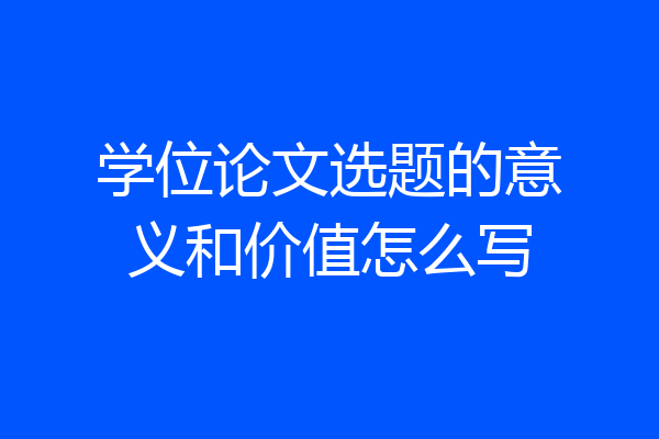 学位论文选题的意义和价值怎么写