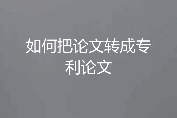 如何把论文转成专利论文