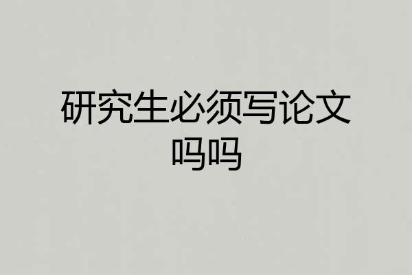 研究生必须写论文吗吗