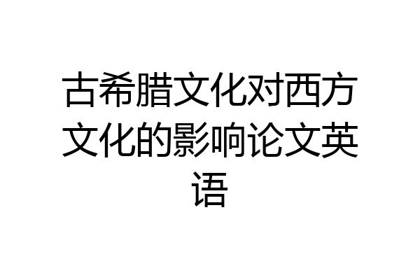 古希腊文化对西方文化的影响论文英语