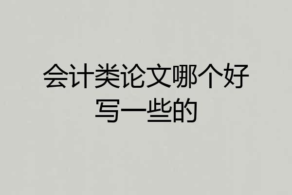 会计类论文哪个好写一些的