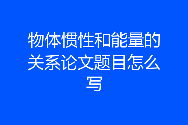 物体惯性和能量的关系论文题目怎么写