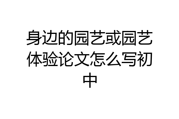 身边的园艺或园艺体验论文怎么写初中