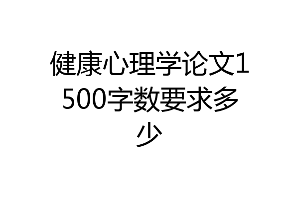 健康心理学论文1500字数要求多少