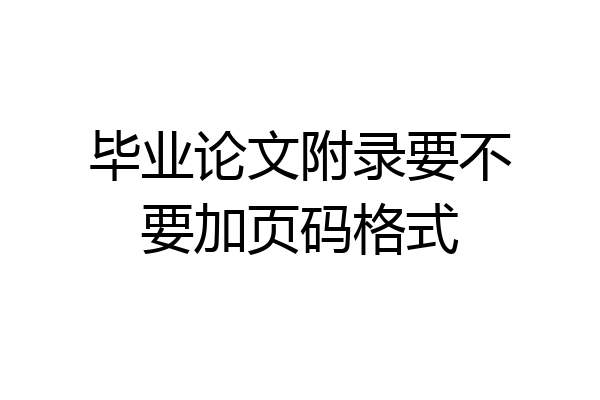 毕业论文附录要不要加页码格式