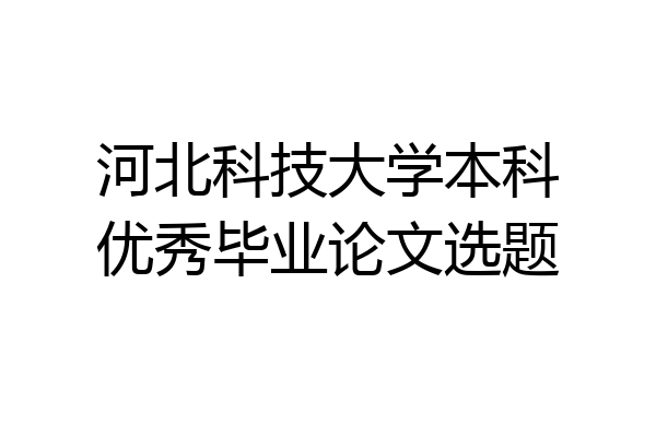 河北科技大学本科优秀毕业论文选题