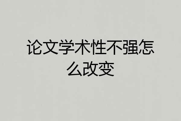 论文学术性不强怎么改变