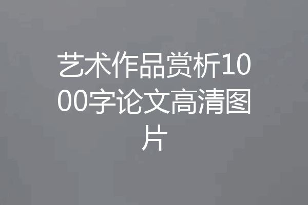艺术作品赏析1000字论文高清图片