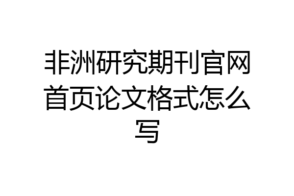 非洲研究期刊官网首页论文格式怎么写