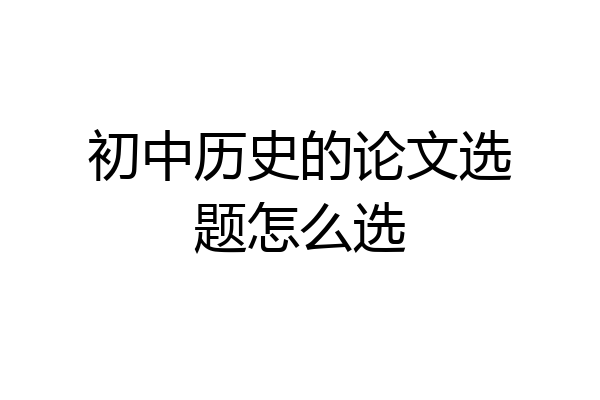 初中历史的论文选题怎么选