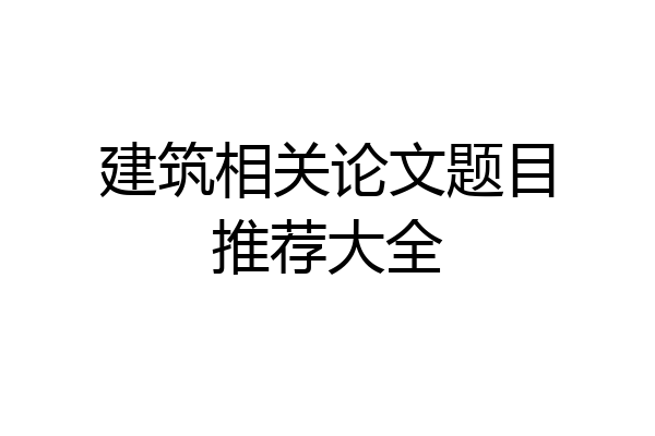 建筑相关论文题目推荐大全