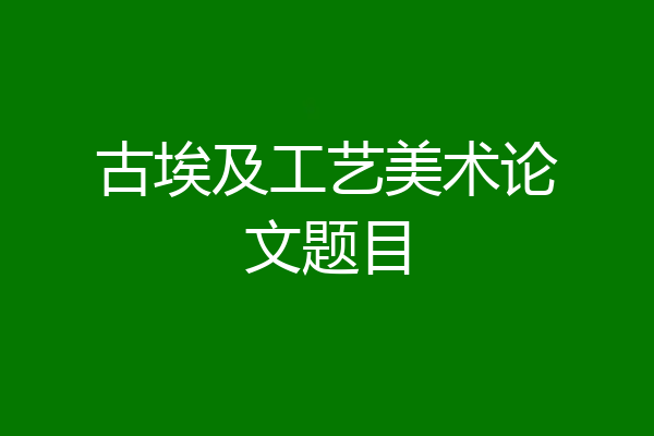 古埃及工艺美术论文题目