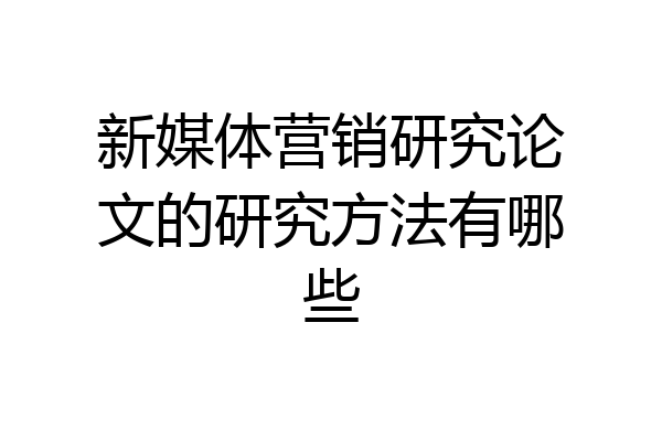 新媒体营销研究论文的研究方法有哪些