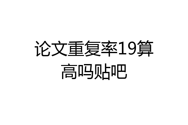 论文重复率19算高吗贴吧