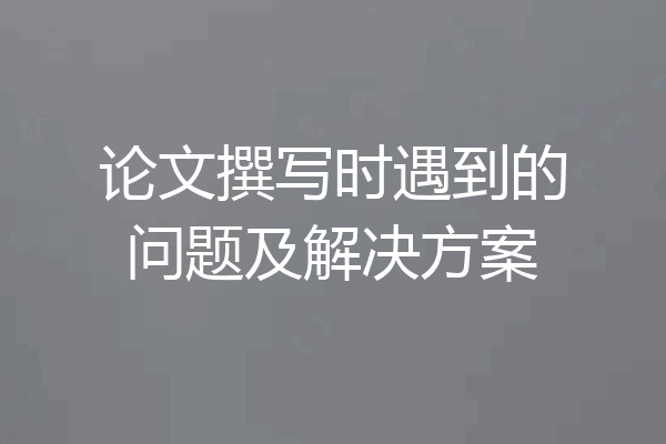 论文撰写时遇到的问题及解决方案