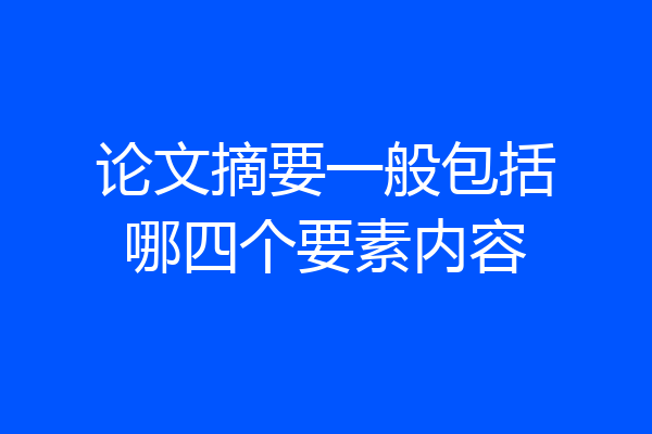 论文摘要一般包括哪四个要素内容