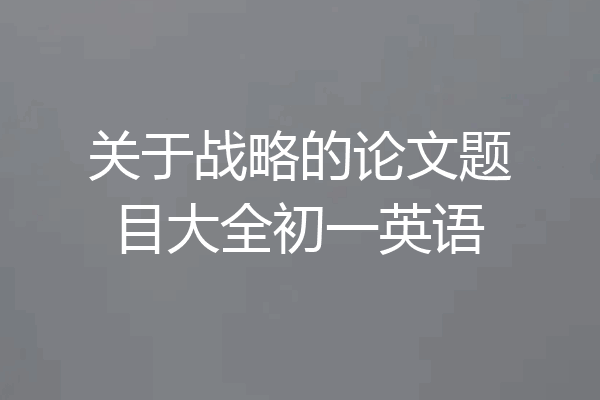 关于战略的论文题目大全初一英语