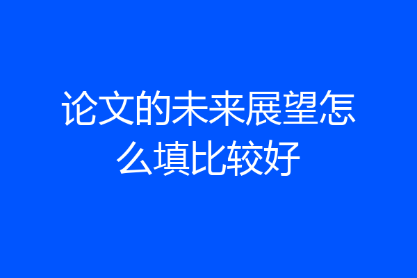 论文的未来展望怎么填比较好