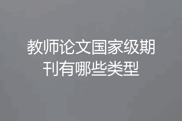 教师论文国家级期刊有哪些类型