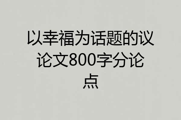 以幸福为话题的议论文800字分论点