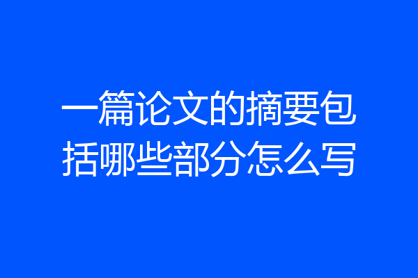 一篇论文的摘要包括哪些部分怎么写