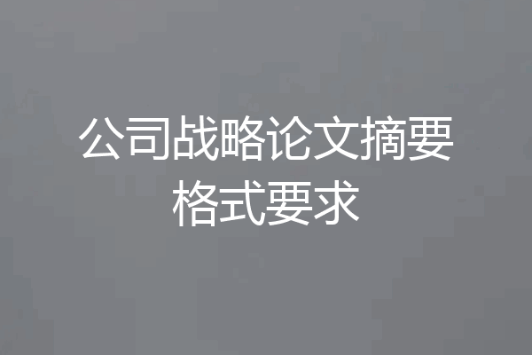 公司战略论文摘要格式要求
