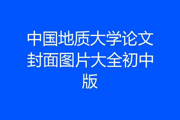 中国地质大学论文封面图片大全初中版