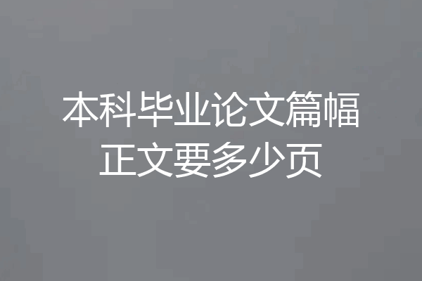 本科毕业论文篇幅正文要多少页