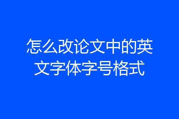 怎么改论文中的英文字体字号格式