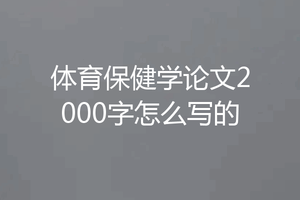 体育保健学论文2000字怎么写的