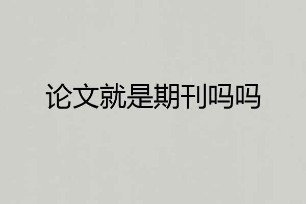 论文就是期刊吗吗