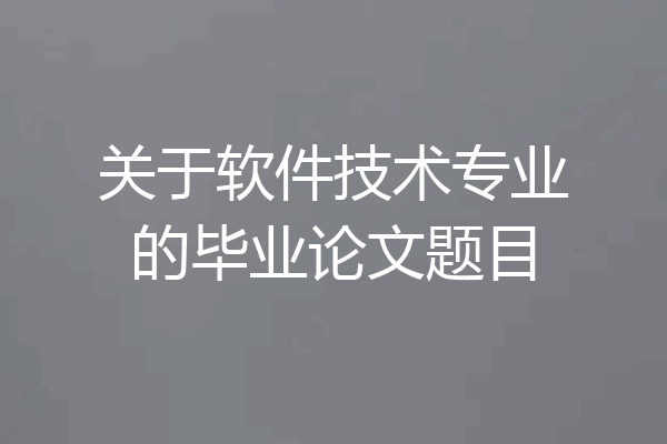 关于软件技术专业的毕业论文题目