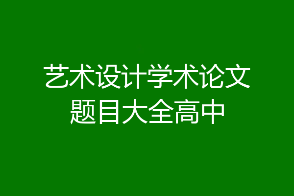 艺术设计学术论文题目大全高中