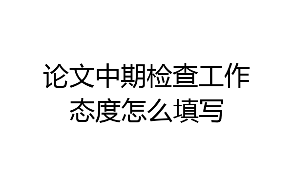 论文中期检查工作态度怎么填写