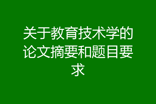 关于教育技术学的论文摘要和题目要求