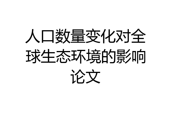 人口数量变化对全球生态环境的影响论文