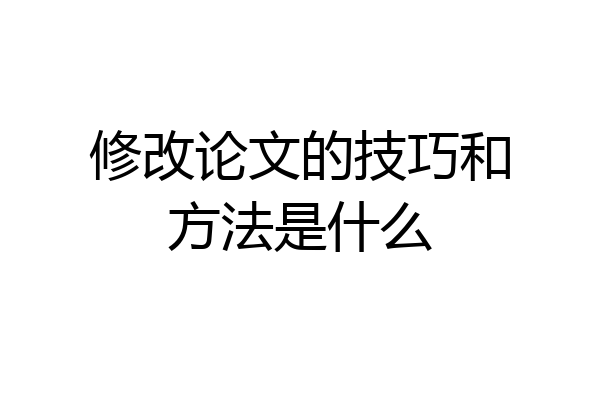 修改论文的技巧和方法是什么