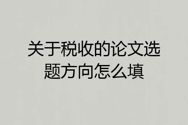 关于税收的论文选题方向怎么填