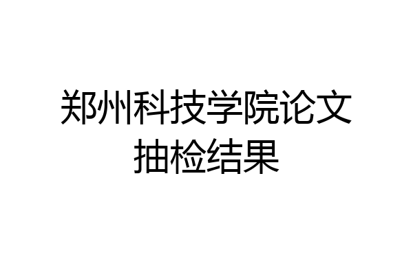 郑州科技学院论文抽检结果