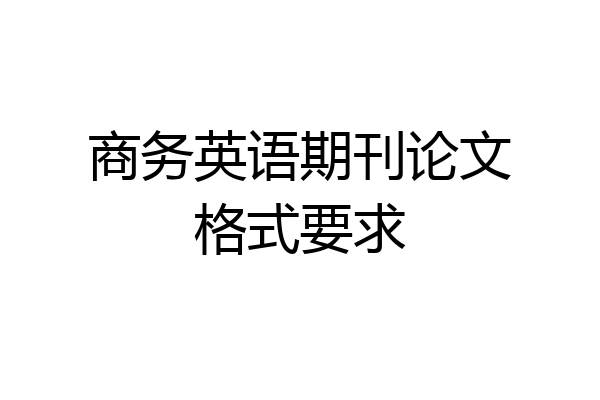 商务英语期刊论文格式要求