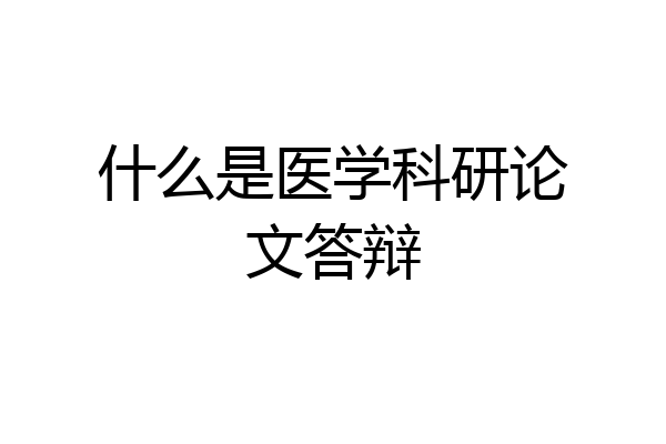 什么是医学科研论文答辩