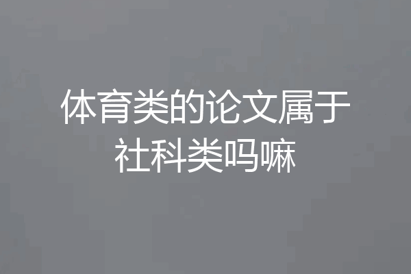 体育类的论文属于社科类吗嘛