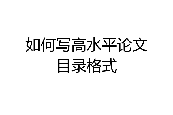 如何写高水平论文目录格式