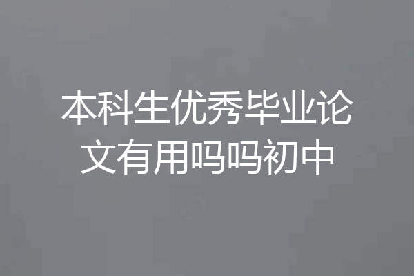 本科生优秀毕业论文有用吗吗初中