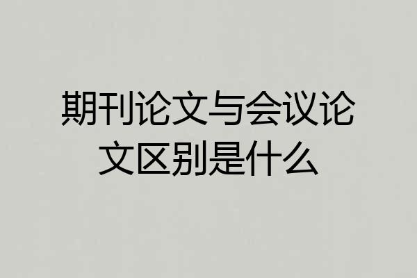 期刊论文与会议论文区别是什么