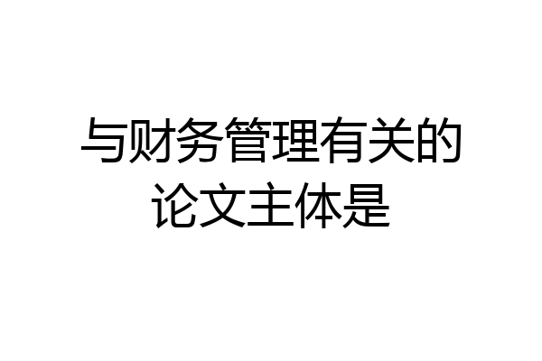 与财务管理有关的论文主体是