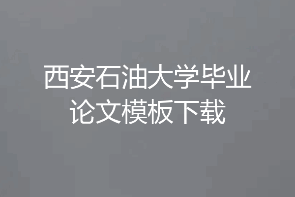 西安石油大学毕业论文模板下载