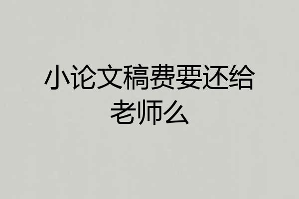 小论文稿费要还给老师么