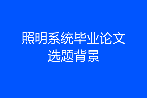 照明系统毕业论文选题背景