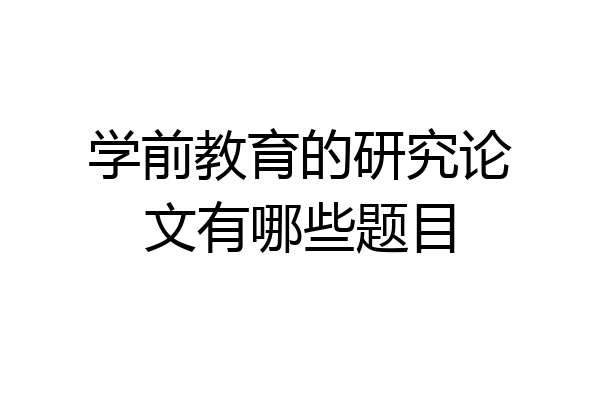 学前教育的研究论文有哪些题目